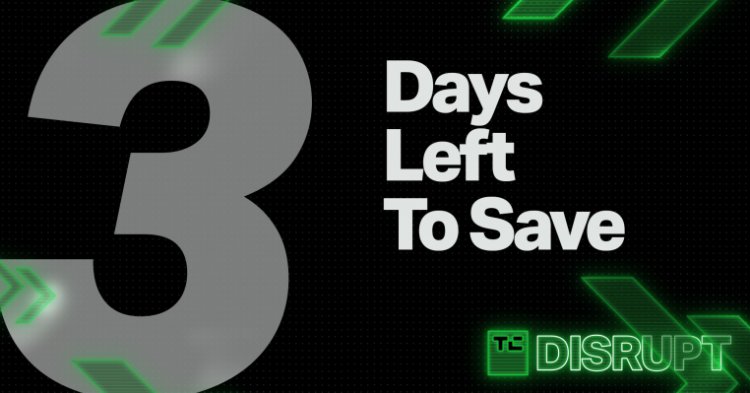 3 days left to save: Beat the deadline, get your pass to TechCrunch Disrupt now